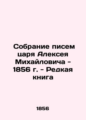 Collection of Letters from Tsar Alexey Mikhailovich - 1856 - A Rare Book In Russian (ask us if in doubt)/ Sobranie pisem tsarya Alekseya Mikhaylovicha - 1856 g. - Redkaya kniga - landofmagazines.com