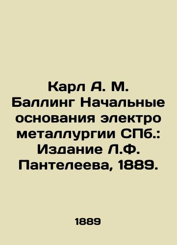 Karl A. M. Balling Initial Foundations of Electrometallurgy in St. Petersburg: L. F. Panteleev Edition, 1889. In Russian (ask us if in doubt)/Karl A. M. Balling Nachal'nye osnovaniya elektrometallurgii SPb.: Izdanie L.F. Panteleeva, 1889. - landofmagazines.com