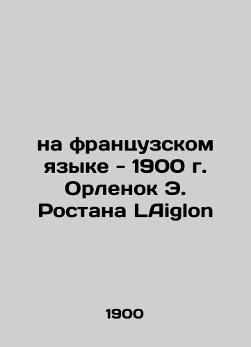 in French - 1900 Orloin E. Rostane LAiglon In French (ask us if in doubt)/na frantsuzskom yazyke - 1900 g. Orlenok E. Rostana LAiglon - landofmagazines.com