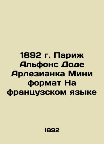 1892 Paris Alphonse Daudet Harlesian Mini Format in French In French (ask us if in doubt)/1892 g. Parizh Al'fons Dode Arlezianka Mini format Na frantsuzskom yazyke - landofmagazines.com