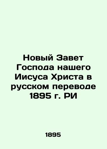 The New Testament of Our Lord Jesus Christ in the Russian Translation of 1895 RI In Russian (ask us if in doubt)/Novyy Zavet Gospoda nashego Iisusa Khrista v russkom perevode 1895 g. RI - landofmagazines.com