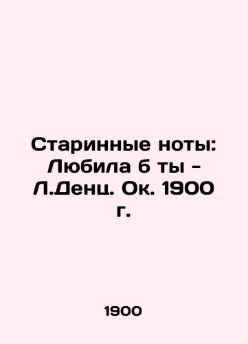 Old Notes: Would You Love - L.Denz. circa 1900 In Russian (ask us if in doubt)/Starinnye noty: Lyubila b ty - L.Dents. Ok. 1900 g. - landofmagazines.com