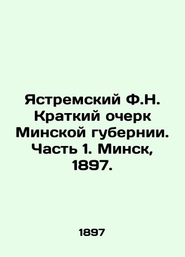 F.N. Yastremsky Brief Essay on Minsk Governorate. Part 1. Minsk, 1897. In Russian (ask us if in doubt)/Yastremskiy F.N. Kratkiy ocherk Minskoy gubernii. Chast' 1. Minsk, 1897. - landofmagazines.com