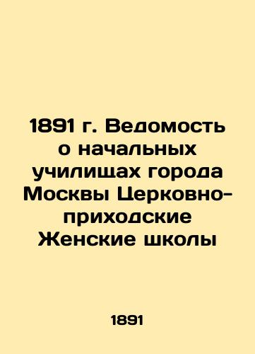 1891 Statement of Primary Schools in the City of Moscow Church Parish Women's Schools In Russian (ask us if in doubt)/1891 g. Vedomost' o nachal'nykh uchilishchakh goroda Moskvy Tserkovno-prikhodskie Zhenskie shkoly - landofmagazines.com