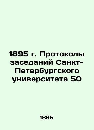 1895 Minutes of the Session of St. Petersburg University 50 In Russian (ask us if in doubt)/1895 g. Protokoly zasedaniy Sankt-Peterburgskogo universiteta 50 - landofmagazines.com