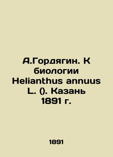 A.Gordyagin. To the biology of Helianthus annuus L. (). Kazan 1891. In Russian (ask us if in doubt)/A.Gordyagin. K biologii Helianthus annuus L. (). Kazan' 1891 g. - landofmagazines.com