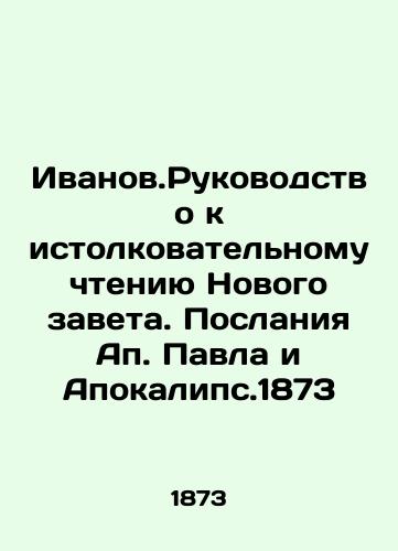 Ivanovo: A Guide to the Interpretative Reading of the New Testament. Epistles of Ap. Paul and the Apocalypse of 1873 In Russian (ask us if in doubt)/Ivanov.Rukovodstvo k istolkovatel'nomu chteniyu Novogo zaveta. Poslaniya Ap. Pavla i Apokalips.1873 - landofmagazines.com