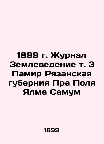 1899 Journal of Geoscience, vol. 3 Pamir Ryazan Governorate Pra Pola Yalma Samum In Russian (ask us if in doubt)/1899 g. Zhurnal Zemlevedenie t. 3 Pamir Ryazanskaya guberniya Pra Polya Yalma Samum - landofmagazines.com