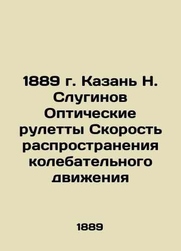 1889 Kazan N. Sluginov Optical roulette The velocity of oscillation propagation In Russian (ask us if in doubt)/1889 g. Kazan' N. Sluginov Opticheskie ruletty Skorost' rasprostraneniya kolebatel'nogo dvizheniya - landofmagazines.com