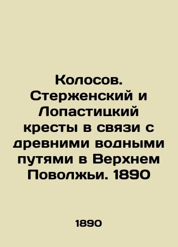 Kolosov. Sterzhensky and Lopastik crosses in connection with ancient waterways in the Upper Volga region. 1890 In Russian (ask us if in doubt)/Kolosov. Sterzhenskiy i Lopastitskiy kresty v svyazi s drevnimi vodnymi putyami v Verkhnem Povolzh'i. 1890 - landofmagazines.com