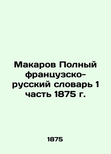 Makarov Complete French-Russian Dictionary Part 1 of 1875 In Russian (ask us if in doubt)/Makarov Polnyy frantsuzsko-russkiy slovar' 1 chast' 1875 g. - landofmagazines.com