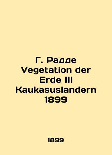 G. Rudd Vegetation der Erde III Kaukasuslandern 1899 In Russian (ask us if in doubt)/G. Radde Vegetation der Erde III Kaukasuslandern 1899 - landofmagazines.com