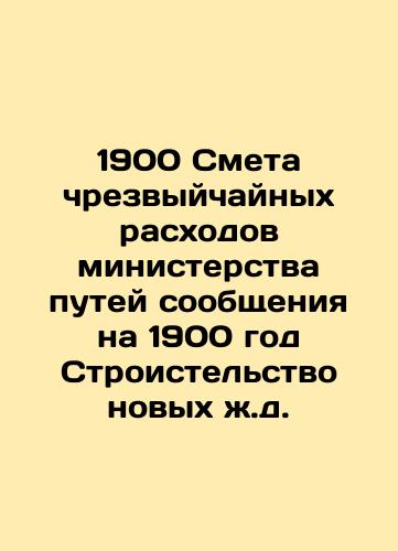 1900 Ministry of Railways Expenditure Estimate for 1900 Construction of New Railways In Russian (ask us if in doubt)/1900 Smeta chrezvyychaynykh raskhodov ministerstva putey soobshcheniya na 1900 god Stroistel'stvo novykh zh.d. - landofmagazines.com