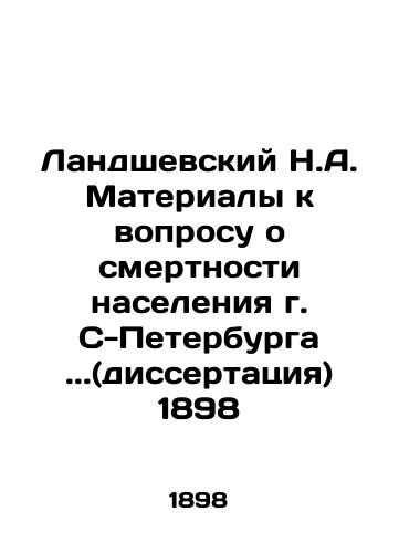 Landshevsky N.A. Materials on Mortality of the Population of St. Petersburg.. (dissertation) 1898 In Russian (ask us if in doubt)/Landshevskiy N.A. Materialy k voprosu o smertnosti naseleniya g. S-Peterburga..(dissertatsiya) 1898 - landofmagazines.com