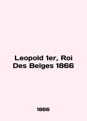 Leopold 1er, Roi Des Belges 1866/Leopold 1er, Roi Des Belges 1866 - landofmagazines.com