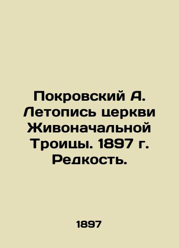 Pokrovsky A. Chronicle of the Church of the Life-Giving Trinity. 1897. Rarity. In Russian (ask us if in doubt)/Pokrovskiy A. Letopis' tserkvi Zhivonachal'noy Troitsy. 1897 g. Redkost'. - landofmagazines.com