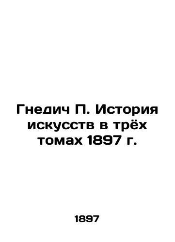 Nnedic P. History of Art in Three Volumes of 1897 In Russian (ask us if in doubt)/Gnedich P. Istoriya iskusstv v tryokh tomakh 1897 g. - landofmagazines.com