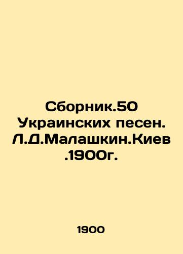 A compilation of 50 Ukrainian songs by L.D.Malashkin.Kyiv 1900i. In Russian (ask us if in doubt)/Sbornik.50 Ukrainskikh pesen.L.D.Malashkin.Kiev.1900g. - landofmagazines.com