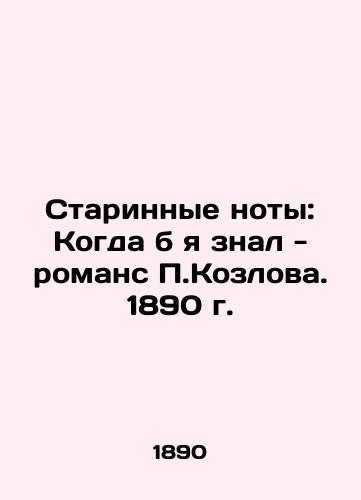 Old Notes: When I Knew - The Romance of P. Kozlov. 1890 In Russian (ask us if in doubt)/Starinnye noty: Kogda b ya znal - romans P.Kozlova. 1890 g. - landofmagazines.com