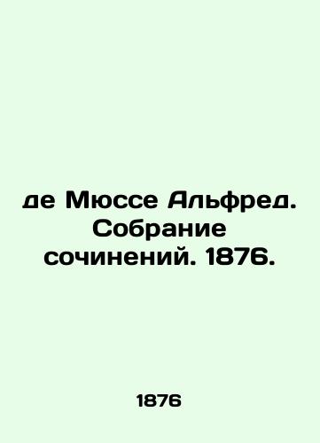 de Musse Alfred. Collection of Works. 1876. In Russian (ask us if in doubt)/de Myusse Al'fred. Sobranie sochineniy. 1876. - landofmagazines.com