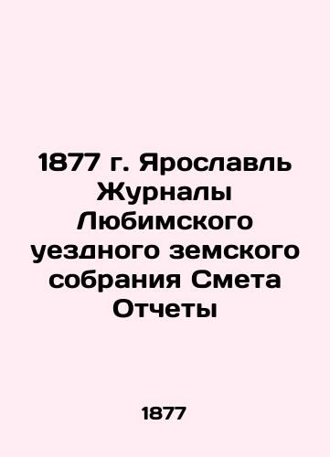 1877 Yaroslavl Magazines of the Lyubimsk Uyezd Provincial Assembly Estimate Reports In Russian (ask us if in doubt)/1877 g. Yaroslavl' Zhurnaly Lyubimskogo uezdnogo zemskogo sobraniya Smeta Otchety - landofmagazines.com