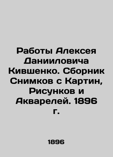 Works by Alexey Daniilovich Kivshenko. Collection of Pictures, Drawings and Watercolours. 1896. In Russian (ask us if in doubt)/Raboty Alekseya Daniilovicha Kivshenko. Sbornik Snimkov s Kartin, Risunkov i Akvareley. 1896 g. - landofmagazines.com