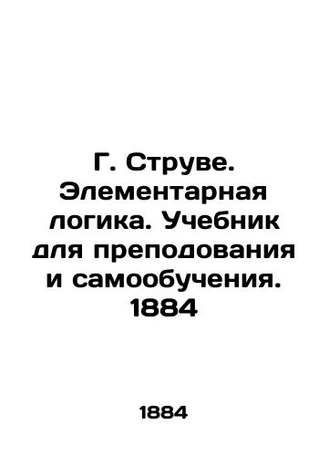 G. Struve. Elementary logic. Textbook for teaching and self-learning. 1884 In Russian (ask us if in doubt)/G. Struve. Elementarnaya logika. Uchebnik dlya prepodovaniya i samoobucheniya. 1884 - landofmagazines.com