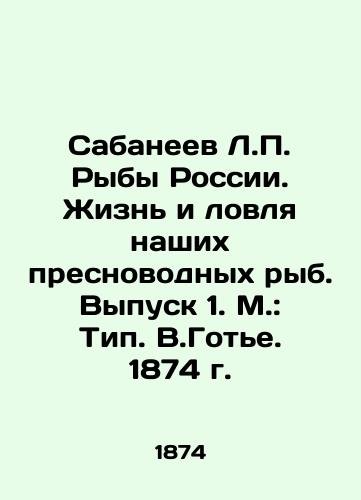 Sabaneev L.P. Fish of Russia. Life and Fishing of Our Freshwater Fish. Issue 1. Moscow: Type. V.Gothi. 1874. In Russian (ask us if in doubt)/Sabaneev L.P. Ryby Rossii. Zhizn' i lovlya nashikh presnovodnykh ryb. Vypusk 1. M.: Tip. V.Got'e. 1874 g. - landofmagazines.com