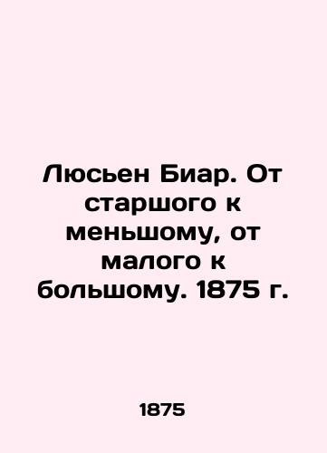 Lucien Bear. From the Elder to the Minor, from the Small to the Big. 1875 In Russian (ask us if in doubt)/Lyus'en Biar. Ot starshogo k men'shomu, ot malogo k bol'shomu. 1875 g. - landofmagazines.com