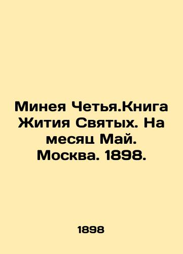 Mineya Chetya.The Book of the Life of Saints. For the month of May. Moscow. 1898. In Russian (ask us if in doubt)/Mineya Chet'ya.Kniga Zhitiya Svyatykh. Na mesyats May. Moskva. 1898. - landofmagazines.com