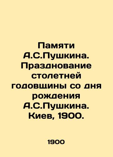 In memory of A.S. Pushkin. Celebration of the 100th anniversary of A.S. Pushkin's birth. Kyiv, 1900. In Russian (ask us if in doubt)/Pamyati A.S.Pushkina. Prazdnovanie stoletney godovshchiny so dnya rozhdeniya A.S.Pushkina. Kiev, 1900. - landofmagazines.com