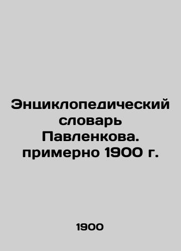 Pavlenkova's Encyclopedic Dictionary, circa 1900 In Russian (ask us if in doubt)/Entsiklopedicheskiy slovar' Pavlenkova. primerno 1900 g. - landofmagazines.com