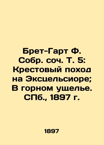 Bret-Garth F. Sobral Op. Vol. 5: The Crusade on Excelsior; In the Mountain Gorge. St. Petersburg, 1897 In Russian (ask us if in doubt)/Bret-Gart F. Sobr. soch. T. 5: Krestovyy pokhod na Ekstsel'siore; V gornom ushchel'e. SPb., 1897 g.