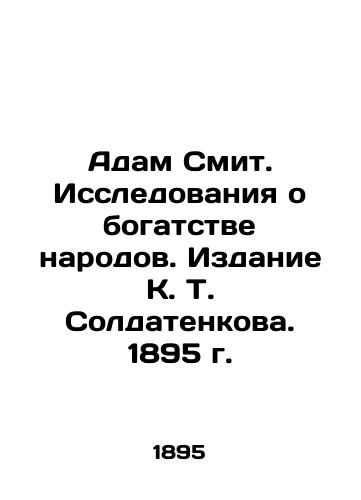 Adam Smith. Research on the Wealth of Nations. Edition by K. T. Soldatenkov. 1895. In Russian (ask us if in doubt)/Adam Smit. Issledovaniya o bogatstve narodov. Izdanie K. T. Soldatenkova. 1895 g. - landofmagazines.com