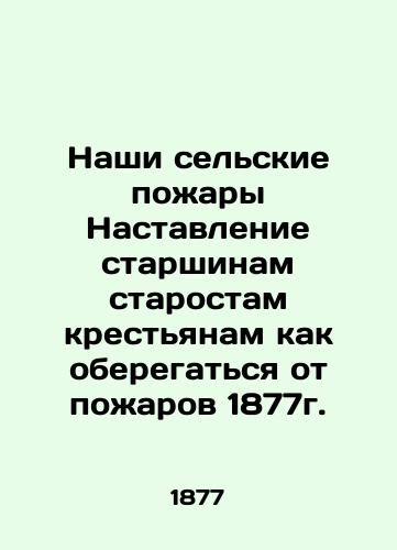 Our Rural Fires Instructing the Elders to Peasant Elders on How to Protect themselves from the Fire of 1877. In Russian (ask us if in doubt)/Nashi sel'skie pozhary Nastavlenie starshinam starostam krest'yanam kak oberegat'sya ot pozharov 1877g. - landofmagazines.com