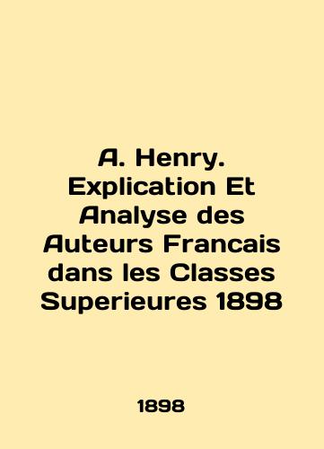 A. Henry. Explanation Et Analyse des Auteurs Francais dans les Classes Superieures 1898/A. Henry. Explication Et Analyse des Auteurs Francais dans les Classes Superieures 1898 - landofmagazines.com