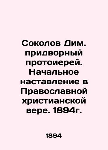 Sokolov Dim. court archpriest. Initial instruction in the Orthodox Christian faith. 1894. In Russian (ask us if in doubt)/Sokolov Dim. pridvornyy protoierey. Nachal'noe nastavlenie v Pravoslavnoy khristianskoy vere. 1894g. - landofmagazines.com