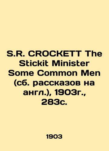 S.R. CROCKETT The Stickit Minister Some Common Men, 1903, 283c./S.R. CROCKETT The Stickit Minister Some Common Men (sb. rasskazov na angl.), 1903g., 283s. - landofmagazines.com