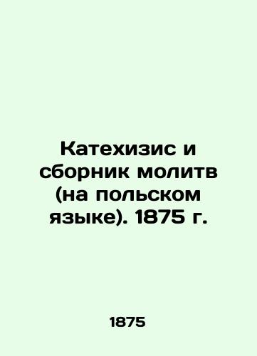 Catechism and Prayer Book (in Polish). 1875 In Polish (ask us if in doubt)/Katekhizis i sbornik molitv (na pol'skom yazyke). 1875 g. - landofmagazines.com