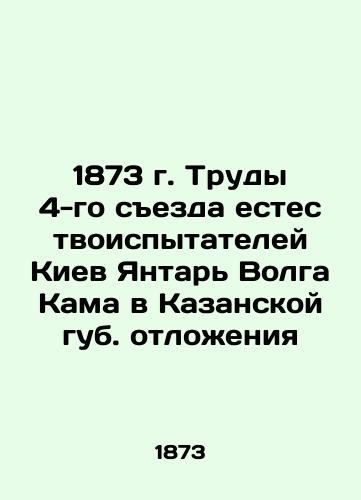 1873. Proceedings of the Fourth Congress of Natural Testers Kyiv Amber Volga Kama in the Kazan State Sediment In Russian (ask us if in doubt)/1873 g. Trudy 4-go sezda estestvoispytateley Kiev Yantar' Volga Kama v Kazanskoy gub. otlozheniya - landofmagazines.com