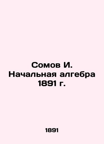 Somov I. Elementary algebra of 1891 In Russian (ask us if in doubt)/Somov I. Nachal'naya algebra 1891 g. - landofmagazines.com