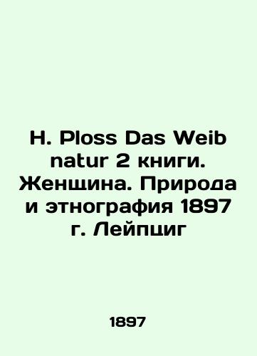 H. Ploss Das Weib natur 2 books. Woman. Nature and Ethnography 1897 Leipzig/H. Ploss Das Weib natur 2 knigi. Zhenshchina. Priroda i etnografiya 1897 g. Leyptsig - landofmagazines.com