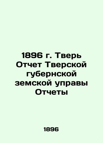 1896 Tver Report of the Tver provincial zemstvo council Reports In Russian (ask us if in doubt)/1896 g. Tver' Otchet Tverskoy gubernskoy zemskoy upravy Otchety - landofmagazines.com