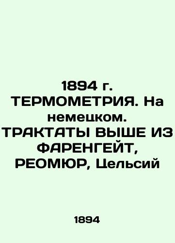 1894 TERMOMETRIA. In German. TRACTS HIGHER FARENGATE, REOMUR, Celsius In Russian (ask us if in doubt)/1894 g. TERMOMETRIYa. Na nemetskom. TRAKTATY VYShE IZ FARENGEYT, REOMYuR, Tsel'siy - landofmagazines.com