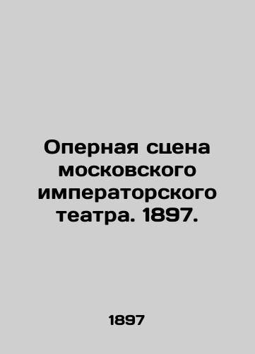 The opera stage of Moscow's Imperial Theatre. 1897. In Russian (ask us if in doubt)/Opernaya stsena moskovskogo imperatorskogo teatra. 1897. - landofmagazines.com