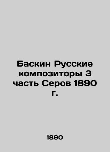 Baskin Russian Composers Part 3 of Serov 1890 In Russian (ask us if in doubt)/Baskin Russkie kompozitory 3 chast' Serov 1890 g. - landofmagazines.com