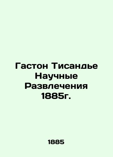 Gaston Thisandier Scientific Entertainment 1885. In Russian (ask us if in doubt)/Gaston Tisand'e Nauchnye Razvlecheniya 1885g. - landofmagazines.com