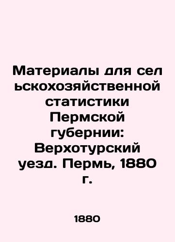 Materials for Agricultural Statistics in Perm Province: Verkhotursky Uyezd. Perm, 1880 In Russian (ask us if in doubt)/Materialy dlya sel'skokhozyaystvennoy statistiki Permskoy gubernii: Verkhoturskiy uezd. Perm', 1880 g. - landofmagazines.com