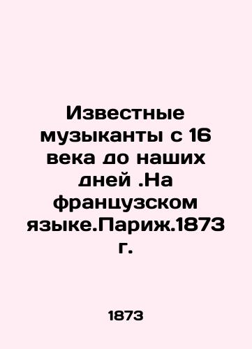 Famous musicians from the 16th century to the present day. In French. Paris.1873 In French (ask us if in doubt)/Izvestnye muzykanty s 16 veka do nashikh dney.Na frantsuzskom yazyke.Parizh.1873 g. - landofmagazines.com