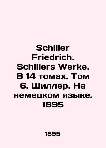 Schiller Friedrich. Schillers Werke. In 14 volumes. Volume 6. Schiller. In German. 1895 In German (ask us if in doubt)/Schiller Friedrich. Schillers Werke. V 14 tomakh. Tom 6. Shiller. Na nemetskom yazyke. 1895 - landofmagazines.com